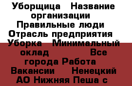 Уборщица › Название организации ­ Правильные люди › Отрасль предприятия ­ Уборка › Минимальный оклад ­ 31 000 - Все города Работа » Вакансии   . Ненецкий АО,Нижняя Пеша с.